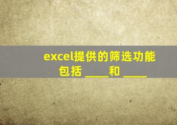 excel提供的筛选功能包括 ____和 ____